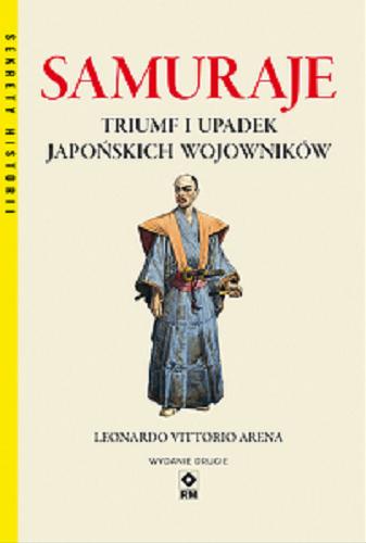Okładka książki Samuraje : triumf i upadek japońskich wojowników / Leonardo Vittorio Arena ; tłumaczenie z j. włoskiego Mateusz Kłodecki.