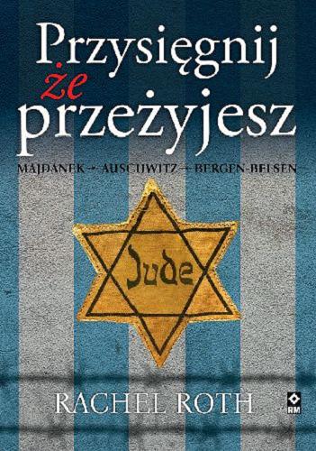 Okładka  Przysięgnij, że przeżyjesz: Majdanek - Auschwitz - Bergen-Belsen / Rachel Roth.