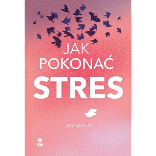 Okładka książki Jak pokonać stres / Joy Langley ; przełożył Michał Zacharzewski.