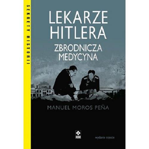 Okładka  Lekarze Hitlera : zbrodnicza medycyna / Manuel Moros Pe?a ; [tłumaczenie Joanna Kowalczyk].
