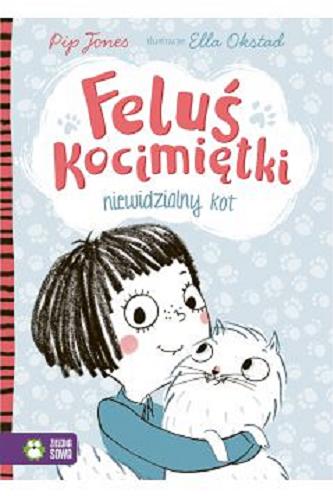 Okładka książki Feluś Kocimiętki : niewidzialny kot / Pip Jones ; ilustrowała: Ella Okstad ; przełożyła Barbara Supeł.