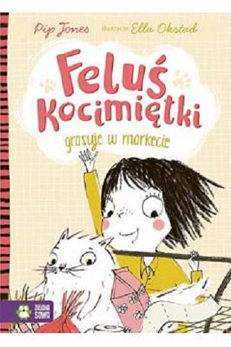 Okładka książki Feluś Kocimiętki : grasuje w markecie / Pip Jones ; ilustrowała: Ella Okstad ; przełożyła Barbara Supeł.