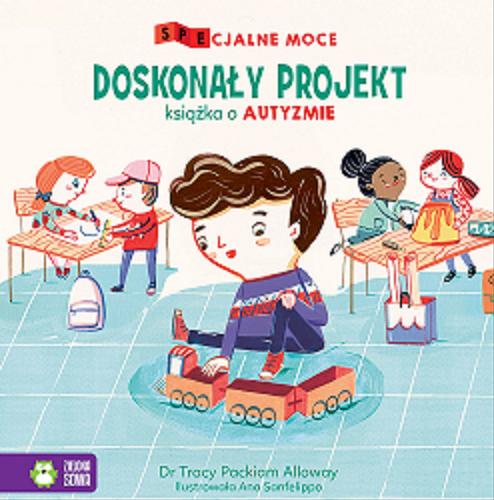 Okładka książki Doskonały projekt : książka o autyzmie / Tracy Packiam Alloway ; ilustrowała Ana Sanfelippo ; tłumaczenie: Ewa Kleszcz.