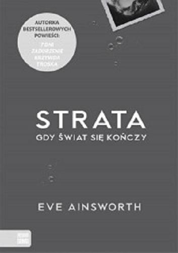Okładka książki Strata : gdy świat się kończy / Eve Ainsworth ; przetłumaczyła Ewa Kleszcz.