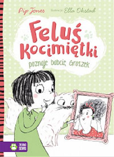 Okładka książki Feluś Kocimiętki : poznaje babcię Groszek / Pip Jones ; ilustrowała Ella Okstad ; przełożyła Barbara Supeł.