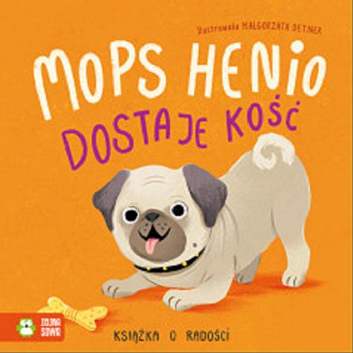 Okładka książki Mops Henio dostaje kość : książka o radości / ilustrowała Małgorzata Detner ; [tekst Zenon Łapka].