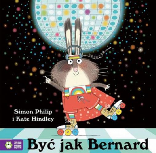 Okładka książki Być jak Bernard / Simon Philip ; [ilustracje] Kate Hindley ; przełożyła Natalia Galuchowska.