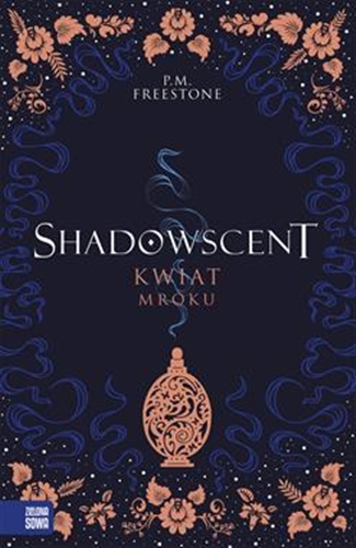 Okładka książki Shadowscent : kwiat mroku / P. M. Freestone ; przełożył Krzysztof Obłucki.