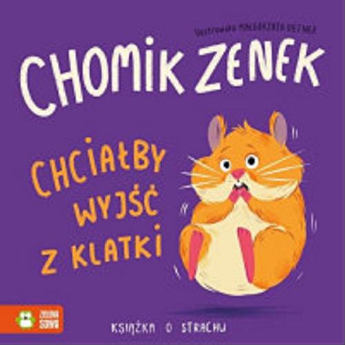 Okładka książki Chomik Zenek chciałby wyjść z klatki : książka o strachu / ilustrowała Małgorzata Detner ; [tekst Zenon Łapka].