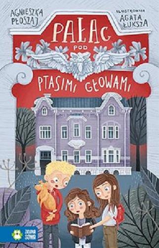 Okładka książki Pałac pod Ptasimi Głowami / Agnieszka Płoszaj ; ilustrowała Agata Łuksza.