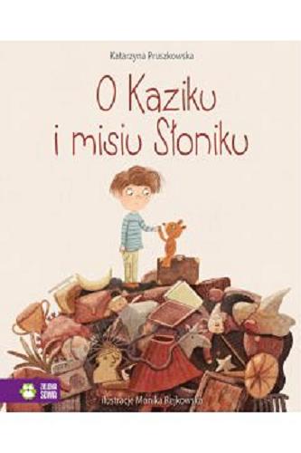 Okładka książki O Kaziku i misiu Słoniku / Katarzyna Pruszkowska ; ilustracje Monika Rejkowska.
