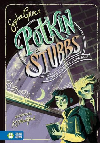 Okładka książki Potkin & Stubbs na tropie upiornego podpalacza / Sophie Green ; przełożyła Barbara Górecka ; ilustracje K. J. Mountford.