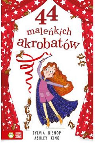 Okładka książki 44 maleńkich akrobatów / Sylvia Bishop ; ilustracje Ashley King ; przełożyła Barbara Górecka.