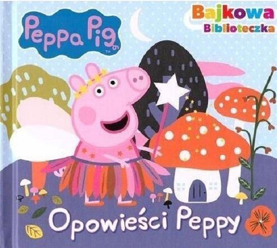 Okładka książki Opowieści Peppy / [postać Świnki Peppy stworzyli Neville Astley i Mark Baker].