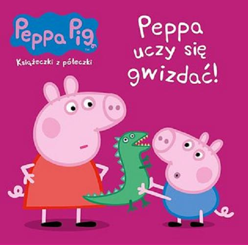 Okładka książki Peppa uczy się gwizdać! / redakcja Agnieszka Ostojska-Badziak ; opracowanie graficzne Adam Barański.