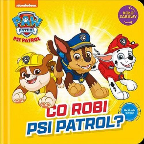 Okładka książki Co robi Psi Patrol? : obróć koło i zobacz! / Nickelodeon.