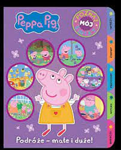 Okładka książki Podróże - małe i duże! / [Peppa Pig created by Mark Baker and Neville Astley].