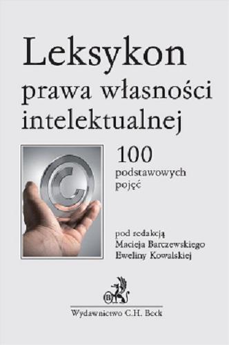 Okładka książki Leksykon prawa własności intelektualnej : 100 podstawowych pojęć / pod redakcją Macieja Barczewskiego, Eweliny Kowalskiej.