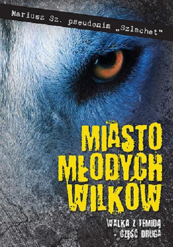 Okładka książki Miasto młodych wilków. Cz. 2, Walka z Temidą / Mariusz Sz. pseudonim 