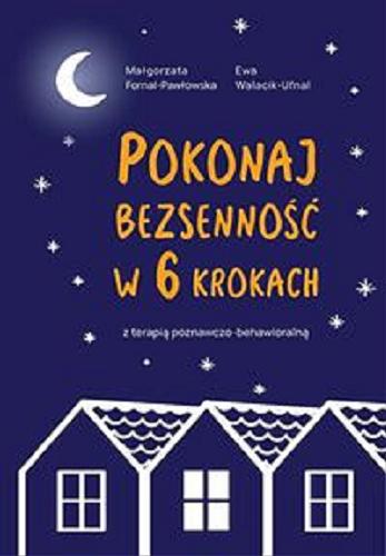Okładka książki Pokonaj bezsenność w 6 krokach z terapią poznawczo-behawioralną / Ewa Walacik-Ufnal, Małgorzata Fornal-Pawłowska.