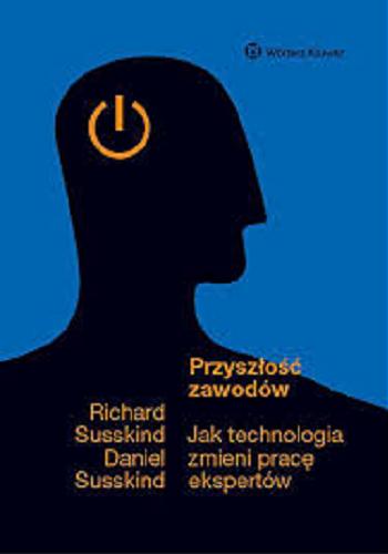 Okładka książki Przyszłość zawodów : jak technologia zmieni pracę ekspertów / Richard Susskind, Daniel Susskind.