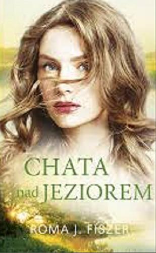 Okładka książki Chata nad jeziorem / Roma J. Fiszer.
