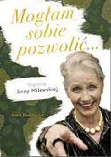 Okładka książki Mogłam sobie pozwolić... : historia Anny Milewskiej / Anna Binkowska.