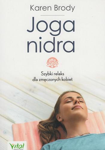 Okładka książki Joga nidra : szybki relaks dla zmęczonych kobiet / Karen Brody ; tłumaczenie: Karolina Bochenek.