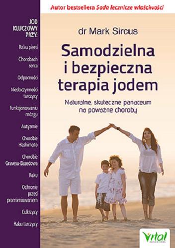 Okładka książki Samodzielna i bezpieczna terapia jodem : naturalne, skuteczne panaceum na poważne choroby / Mark Sircus ; [tłumaczenie Barbara Mińska].