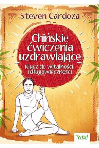 Okładka książki Chińskie ćwiczenia uzdrawiające : Klucz do witalności i długowieczności / Steven Cardoza ; tłumaczenie Anna Jurga