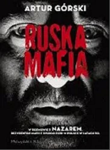 Okładka książki Ruska mafia : w rozmowie z Nazarem, rezydentem mafii z byłego ZSRR w Polsce w latach 90 / Artur Górski ; w rozmowie z Nazarem.