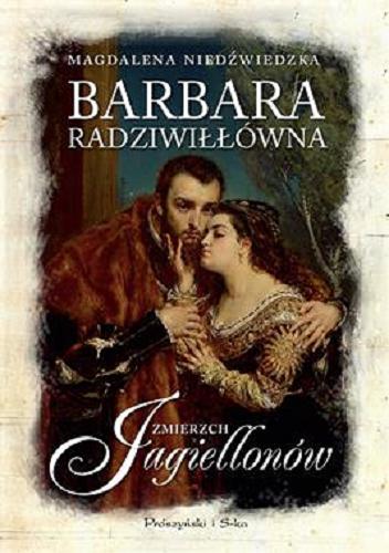 Okładka książki Barbara Radziwiłłówna / Magdalena Niedźwiedzka.