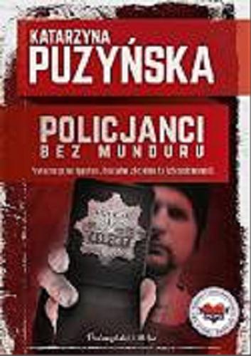 Okładka książki Policjanci : bez munduru : poważne przestępstwa i brutalne zbrodnie to ich codzienność / Katarzyna Puzyńska.