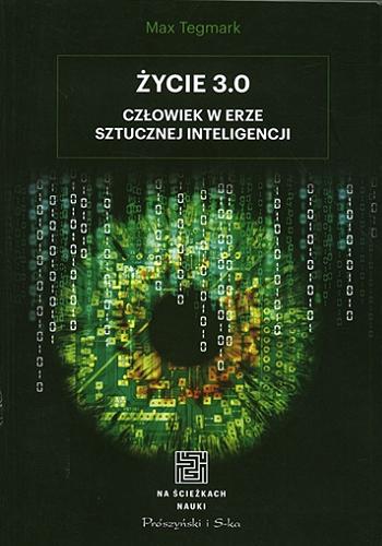 Okładka książki Życie 3.0 : człowiek w erze sztucznej inteligencji / Max Tegmark ; przełożył Tomasz Krzysztoń.