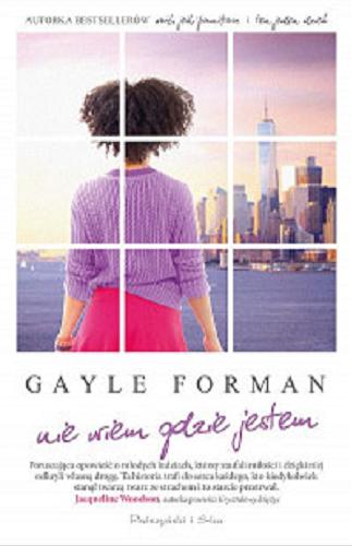 Okładka książki Nie wiem, gdzie jestem / Gayle Forman ; przełożył Michał Juszkiewicz.