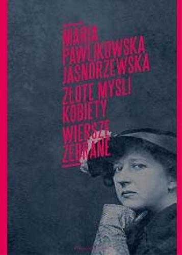 Okładka książki Złote myśli kobiety : poezje zebrane / Maria Pawlikowska-Jasnorzewska ; [redaktor wydania Michał Nalewski].