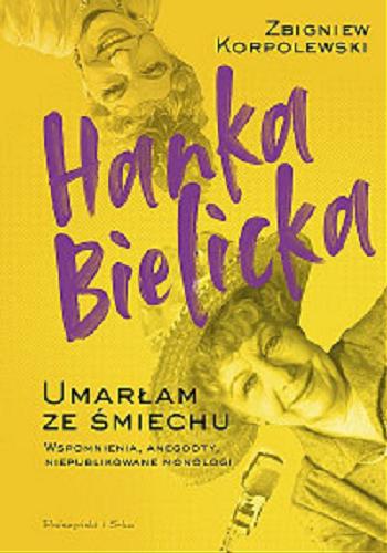Okładka książki Hanka Bielicka. Umarłam ze śmiechu : wspomnienia, anegdoty, niepublikowane monologi / Zbigniew Korpolewski.