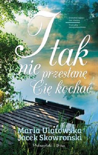 Okładka książki I tak nie przestanę cię kochać / Maria Ulatowska, Jacek Skowroński.