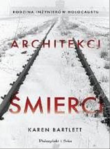 Okładka książki Architekci śmierci : rodzina inżynierów Holocaustu / Karen Bartlett ; przełożył Jarosław Skowroński.