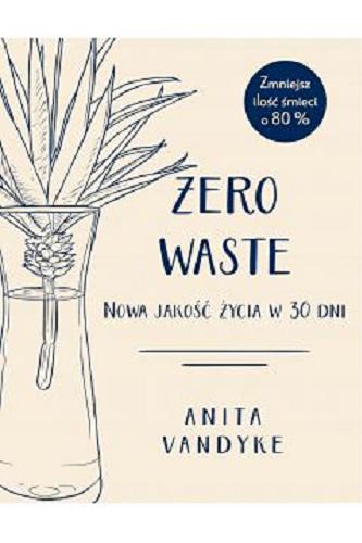 Okładka książki Zero waste : nowa jakość życia w 30 dni / Anita Vandyke ; przełożył Adrian Markowski.