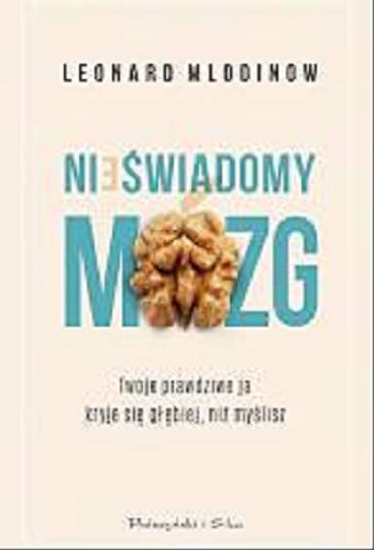 Okładka książki Nieświadomy mózg / Leonard Mlodinow ; przełożyła Julia Szajkowska.