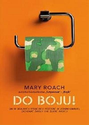 Okładka książki Do boju! : jak w skrajnych sytuacjach pozostać w jednym kawałku, zachować zmysły i nie złapać infekcji / Mary Roach ; przełożył Bartosz Sałbut.