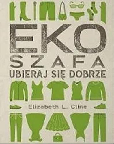 Okładka książki Ekoszafa : ubieraj się dobrze / Elizabeth L. Cline ; przełożyła Magdalena Rychlik ; [ilustracje w książce Alexis Seabrook].
