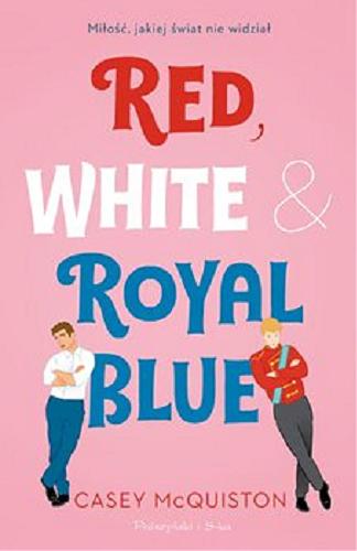 Okładka książki Red, white & royal blue / Casey McQuiston ; przełożyła Emilia Skowrońska.