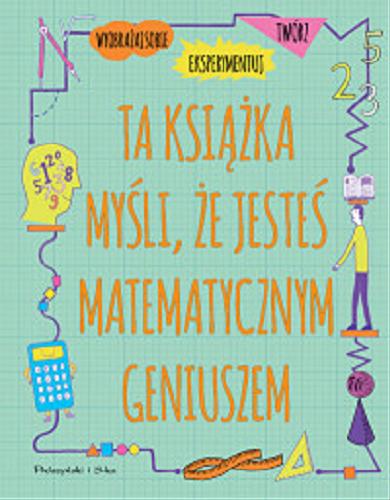 Okładka książki Ta książka myśli, że jesteś matematycznym geniuszem : eksperymentuj, wyobrażaj sobie, twórz : rysuj na stronach - to miejsce dla twoich pomysłów / [tekst Georgia Amson-Bradshaw ; ilustracje Harriet Russell ; przekład Adrian Markowski].