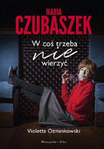 Okładka książki Maria Czubaszek : w coś trzeba nie wierzyć / Violetta Ozminkowski.