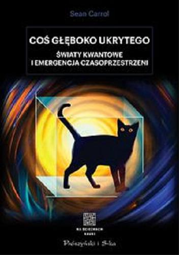 Okładka książki Coś głęboko ukrytego : światy kwantowe i emergencja czasoprzestrzeni / Sean Carroll ; przełożyli Urszula i Mariusz Seweryńscy.