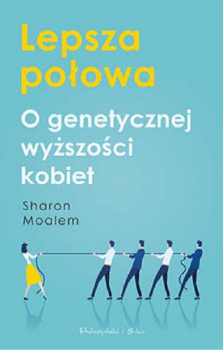 Okładka książki Lepsza połowa : o genetycznej wyższości kobiet / Sharon Moalem ; przełożyła Ewa Skórska.