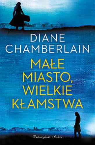 Okładka książki Małe miasto, wielkie kłamstwa / Diane Chamberlain ; przełożył Michał Juszkiewicz.