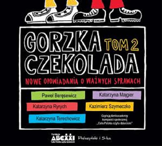 Okładka książki Gorzka czekolada : [Dokument dźwiękowy] nowe opowiadania o ważnych sprawach, Tom 2 / Paweł Beręsewicz, Katarzyna Majgier, Katarzyna Ryrych, Kazimierz Szymeczko, Katarzyna Terechowicz.